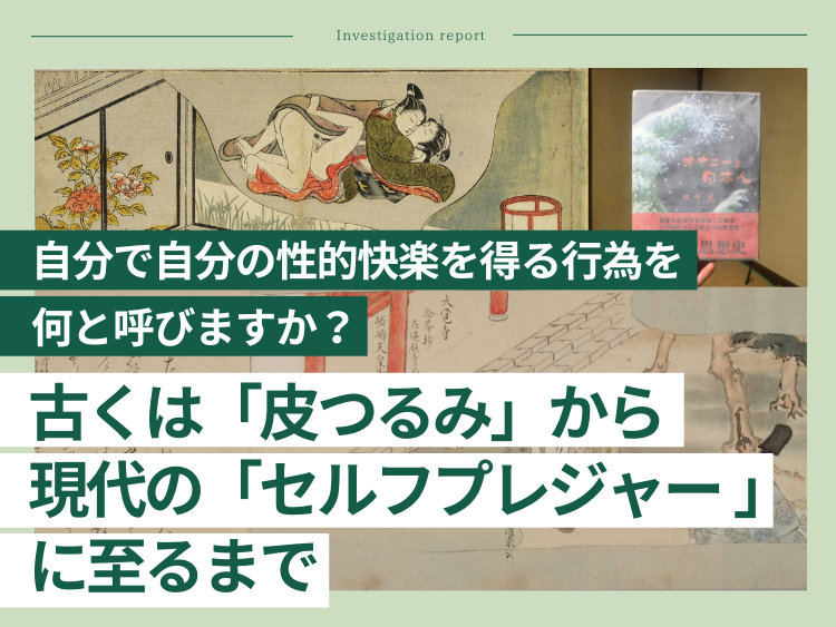 自分で自分の性的快楽を得る行為を、何と呼ぶ？ 古くは「皮つるみ」から現代の「セルフプレジャー 」に至るまで |