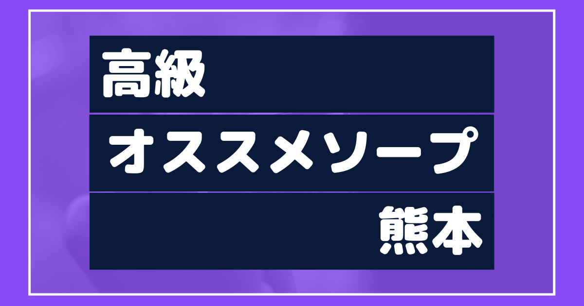 熊本のソープを人気10店に厳選！NS/NN・アナル舐め・複数プレイなどの実体験・裏情報を紹介！ | purozoku[ぷろぞく]