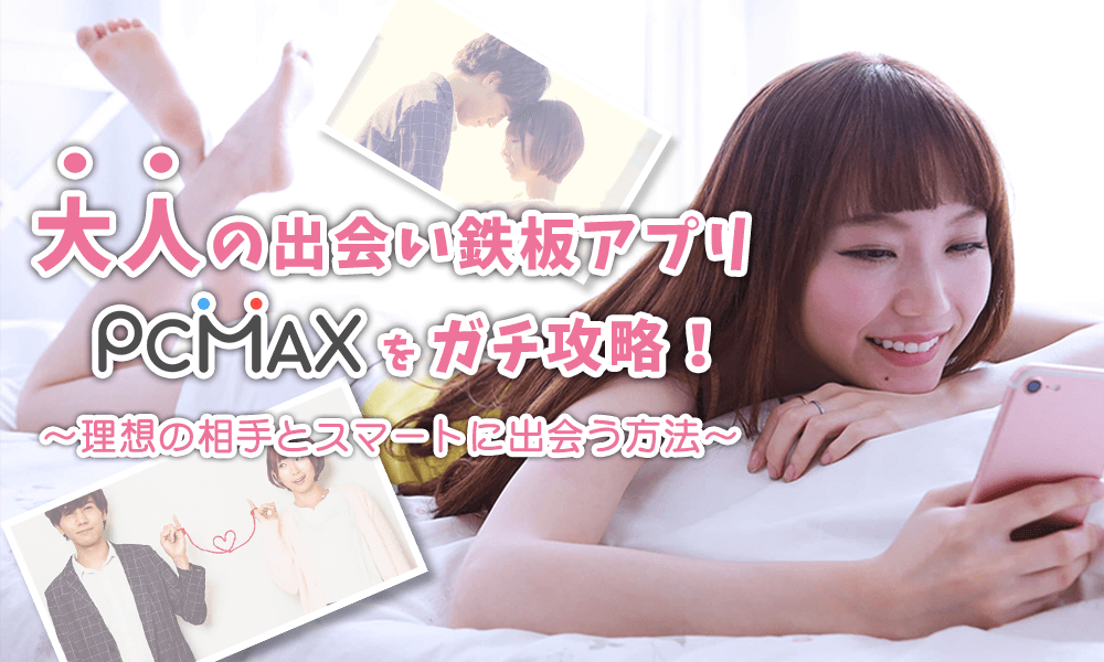 PCMAX】既婚者が目的どおりの出会いを見つけやすいサイトである理由｜出会いがない男女の恋活コラム