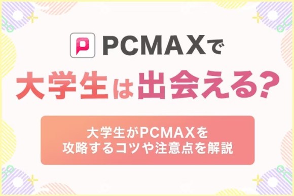 PCMAXの使い方完全ガイド！基本的な使い方から損しない裏テクまで公開 | ラブフィード