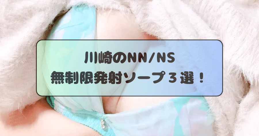 川崎のNS・NNできるソープランド15選！知る人ぞ知る最新情報を紹介！ - 風俗の友