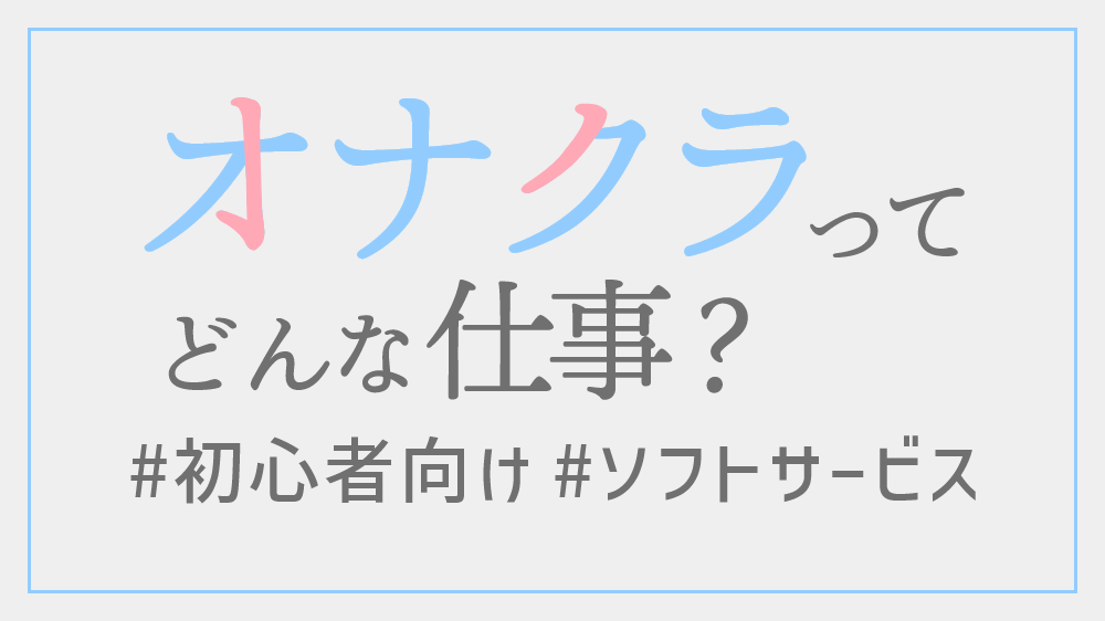 オナクラってどんなサービス内容なの？ | はじめてのメンズエステ入門